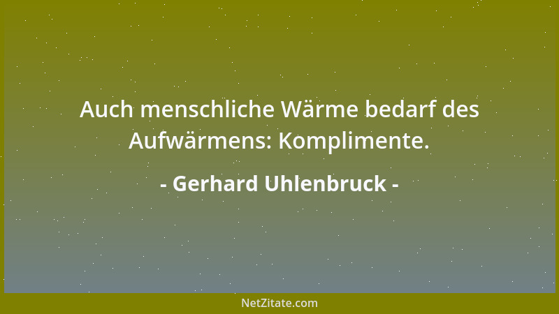 Gerhard Uhlenbruck - Auch menschliche Wärme bedarf des Aufwärmens: Komplimente....