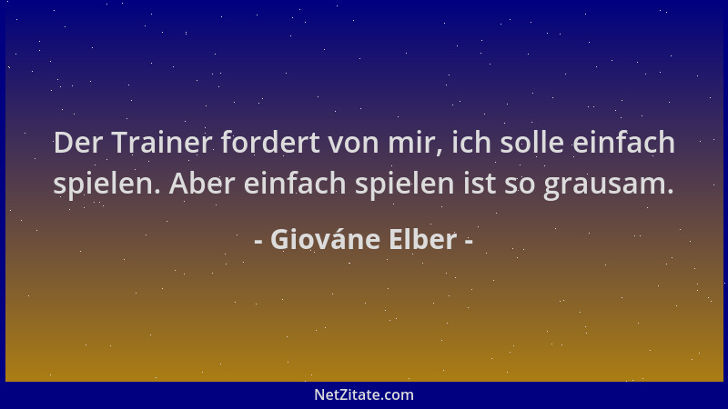 Giováne Elber - Der Trainer fordert von mir, ich solle einfach spielen. Aber einfach spielen ist so grausam....