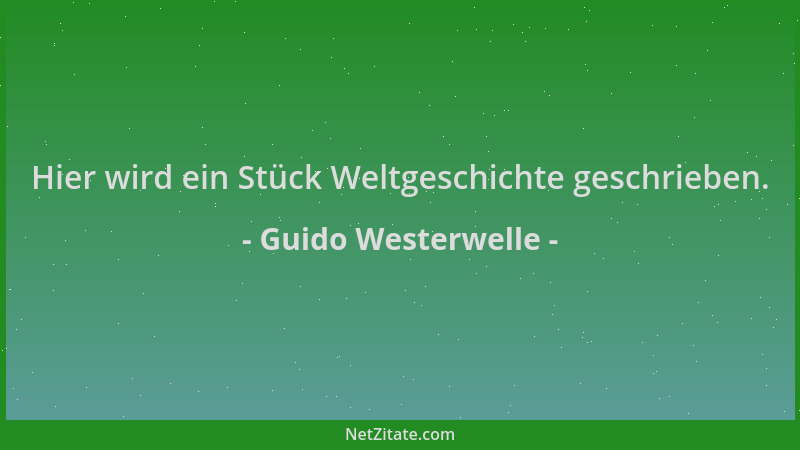 Guido Westerwelle - Hier wird ein Stück Weltgeschichte geschrieben....