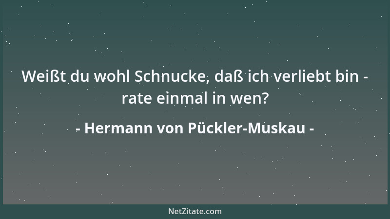 Hermann von Pückler-Muskau - Weißt du wohl Schnucke, daß ich verliebt bin - rate einmal in wen?...