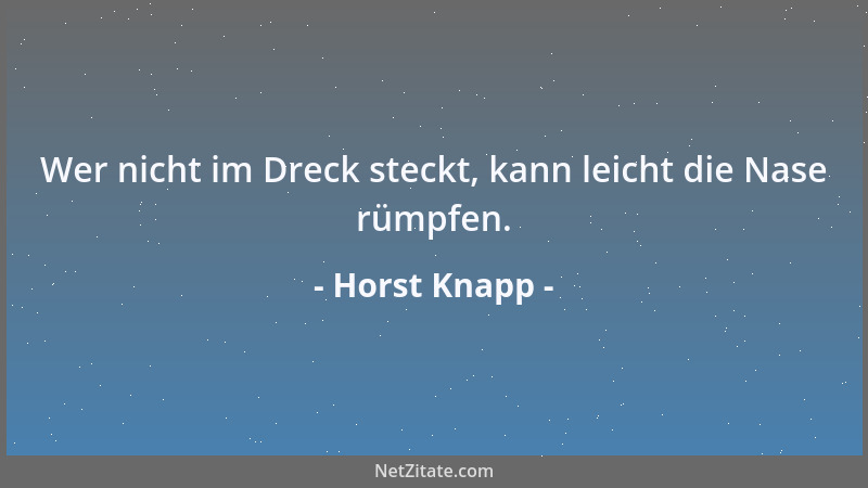 Horst Knapp - Wer nicht im Dreck steckt, kann leicht die Nase rümpfen....