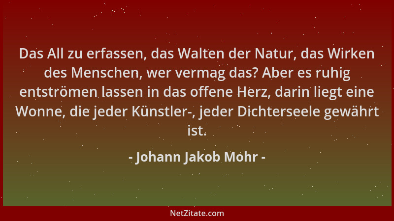 Johann Jakob Mohr - Das All zu erfassen, das Walten der Natur, das Wirken des Menschen, wer vermag das? Aber es ruhig entst...