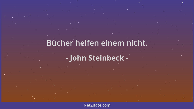 John Steinbeck - Bücher helfen einem nicht....