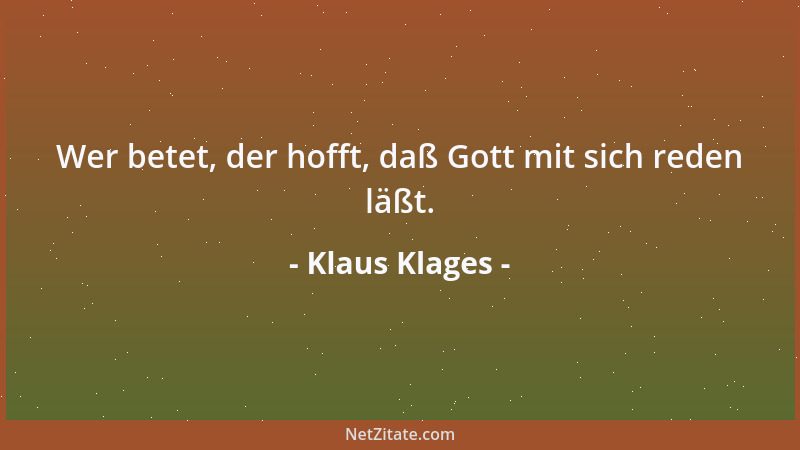 Klaus Klages - Wer betet, der hofft, daß Gott mit sich reden läßt....