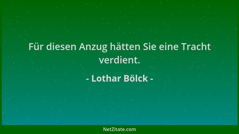 Lothar Bölck - Für diesen Anzug hätten Sie eine Tracht verdient....
