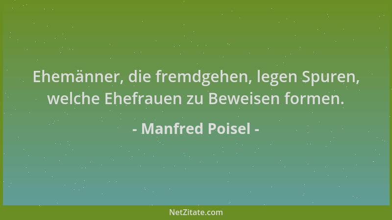 Manfred Poisel - Ehemänner, die fremdgehen, legen Spuren, welche Ehefrauen zu Beweisen formen....