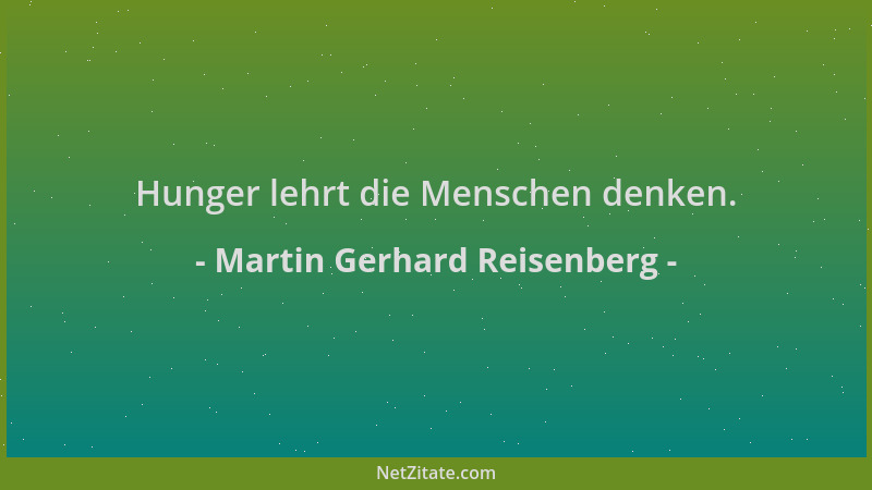 Martin Gerhard Reisenberg - Hunger lehrt die Menschen denken....