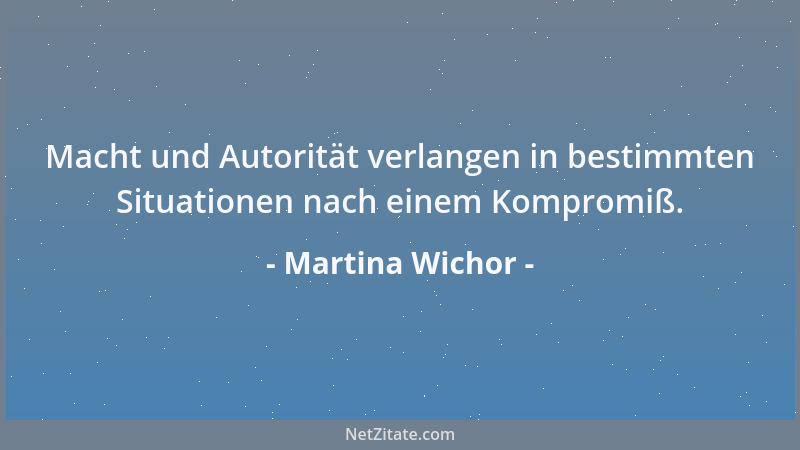 Martina Wichor - Macht und Autorität verlangen in bestimmten Situationen nach einem Kompromiß....
