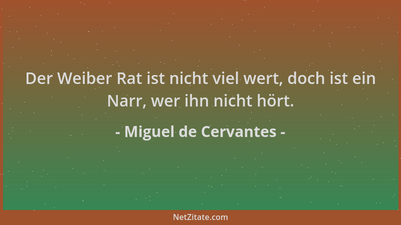 Miguel de Cervantes - Der Weiber Rat ist nicht viel wert, doch ist ein Narr, wer ihn nicht hört....
