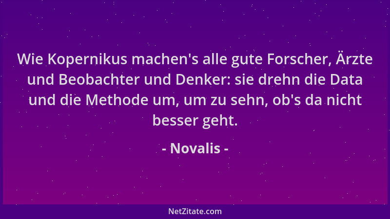 Novalis - Wie Kopernikus machen 's alle gute Forscher, Ärzte und Beobachter und Denker: sie drehn die Data und die Methode u...