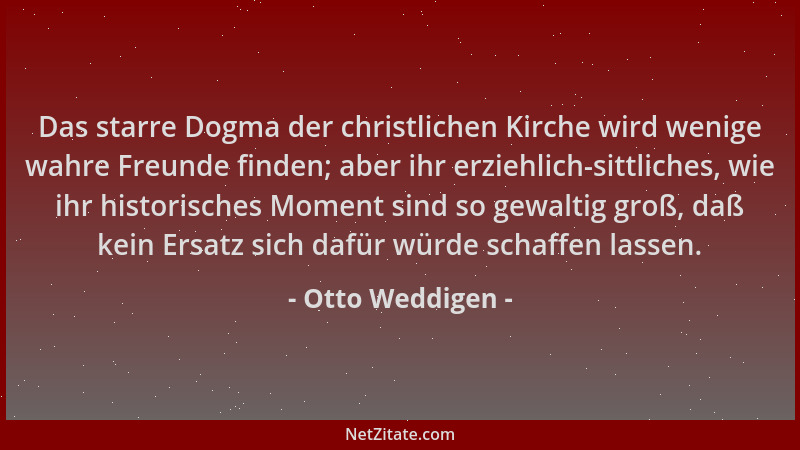 Otto Weddigen - Das starre Dogma der christlichen Kirche wird wenige wahre Freunde finden; aber ihr erziehlich-sittliches,...