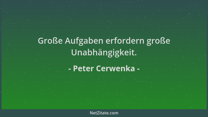 Peter Cerwenka - Große Aufgaben erfordern große Unabhängigkeit....
