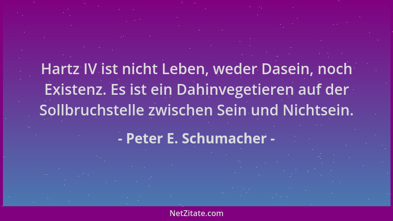 Peter E. Schumacher - Hartz IV ist nicht Leben, weder Dasein, noch Existenz. Es ist ein Dahinvegetieren auf der Sollbruchst...
