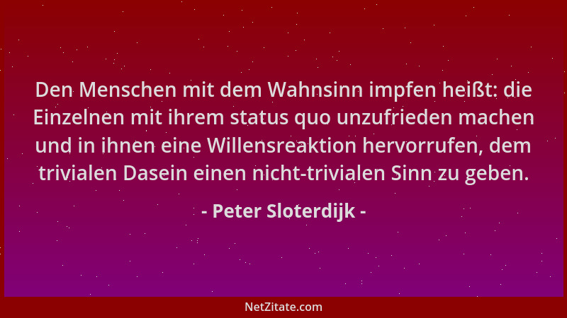 Peter Sloterdijk - Den Menschen mit dem Wahnsinn impfen heißt: die Einzelnen mit ihrem status quo unzufrieden machen und in...