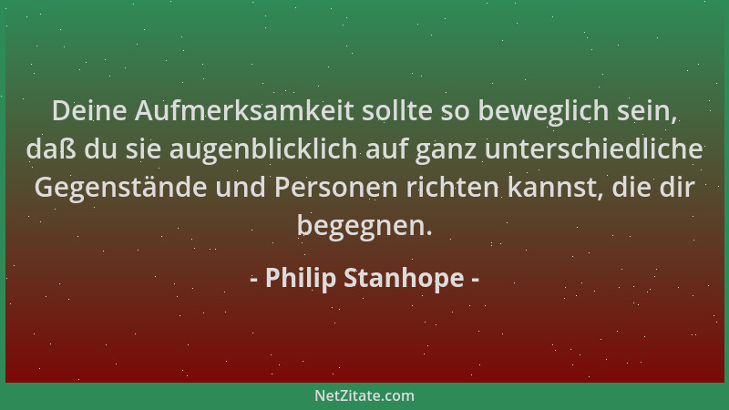 Philip Stanhope - Deine Aufmerksamkeit sollte so beweglich sein, daß du sie augenblicklich auf ganz unterschiedliche Gegens...