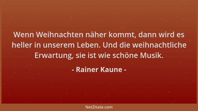 Rainer Kaune - Wenn Weihnachten näher kommt, dann wird es heller in unserem Leben. Und die weihnachtliche Erwartung, sie is...