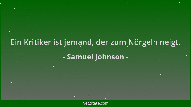 Samuel Johnson - Ein Kritiker ist jemand, der zum Nörgeln neigt....