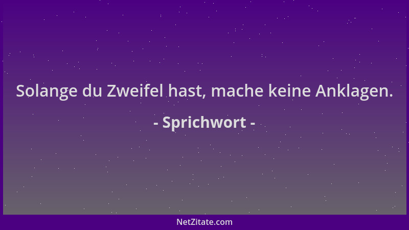 Sprichwort - Solange du Zweifel hast, mache keine Anklagen....