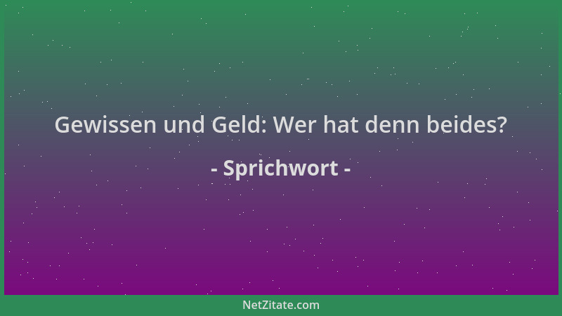 Sprichwort - Gewissen und Geld: Wer hat denn beides?...