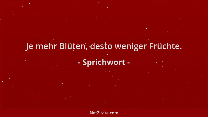 Sprichwort - Je mehr Blüten, desto weniger Früchte....
