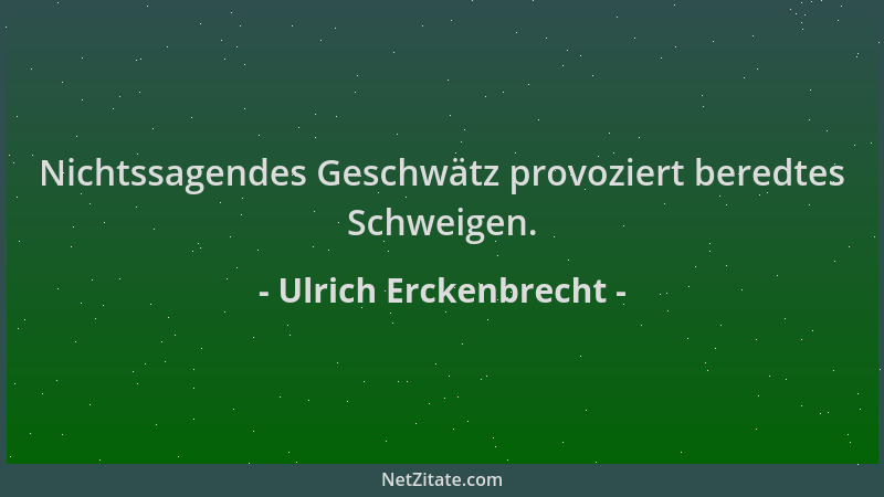 Ulrich Erckenbrecht - Nichtssagendes Geschwätz provoziert beredtes Schweigen....
