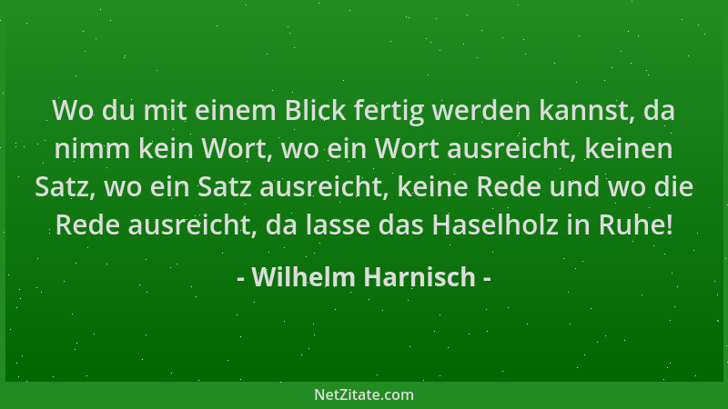 Wilhelm Harnisch - Wo du mit einem Blick fertig werden kannst, da nimm kein Wort, wo ein Wort ausreicht, keinen Satz, wo ei...