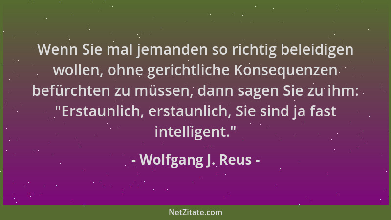 Wolfgang J. Reus - Wenn Sie mal jemanden so richtig beleidigen wollen, ohne gerichtliche Konsequenzen befürchten zu müssen,...