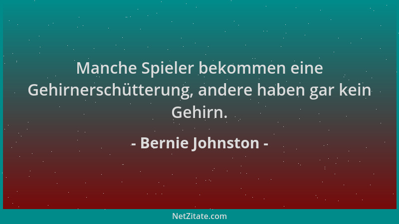Bernie Johnston - Manche Spieler bekommen eine Gehirnerschütterung, andere haben gar kein Gehirn....