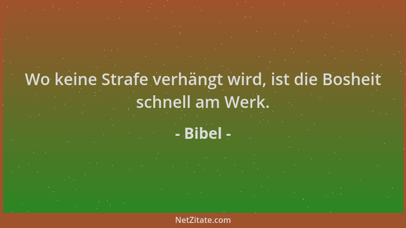 Bibel - Wo keine Strafe verhängt wird, ist die Bosheit schnell am Werk....