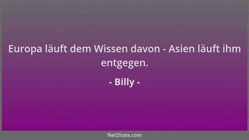 Billy - Europa läuft dem Wissen davon - Asien läuft ihm entgegen....