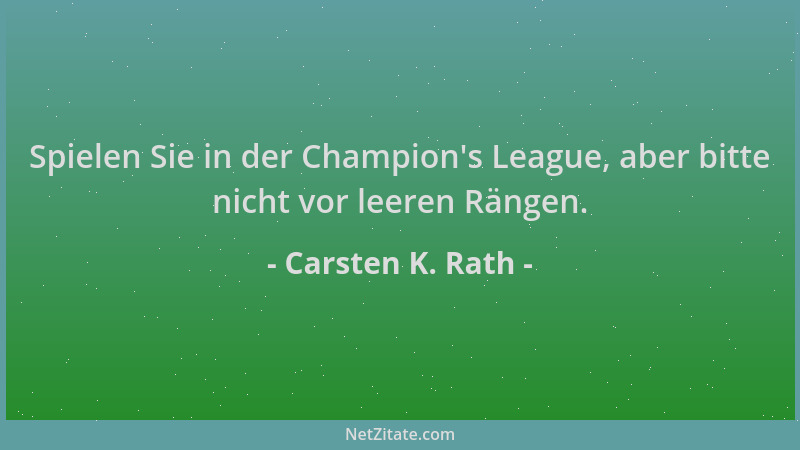 Carsten K. Rath - Spielen Sie in der Champion 's League, aber bitte nicht vor leeren Rängen....