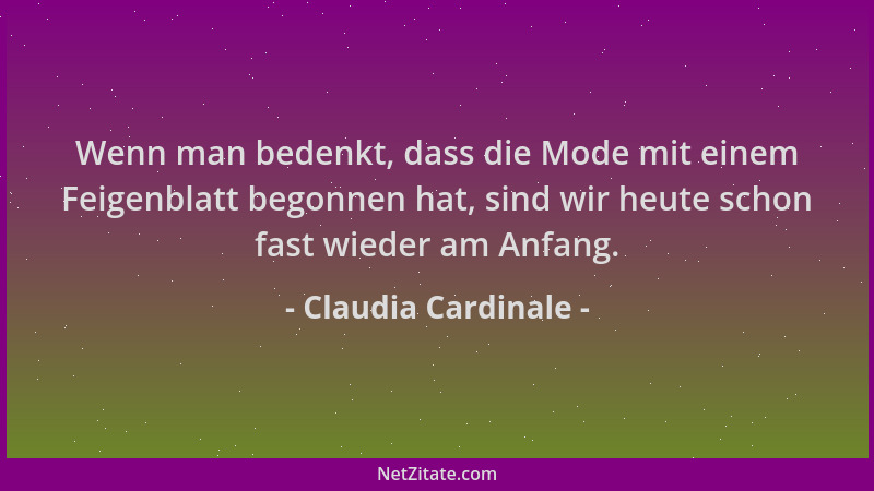 Claudia Cardinale - Wenn man bedenkt, dass die Mode mit einem Feigenblatt begonnen hat, sind wir heute schon fast wieder am...