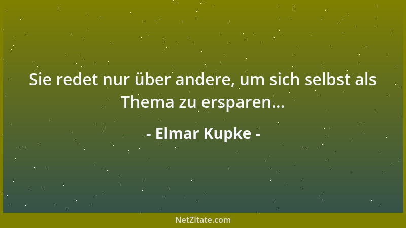 Elmar Kupke - Sie redet nur über andere, um sich selbst als Thema zu ersparen......