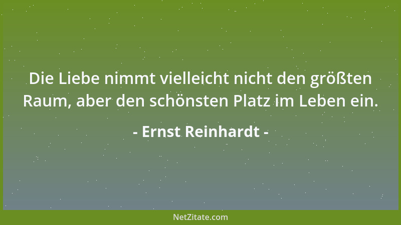 Ernst Reinhardt - Die Liebe nimmt vielleicht nicht den größten Raum, aber den schönsten Platz im Leben ein....