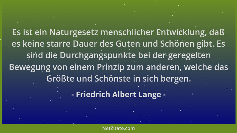 Friedrich Albert Lange - Es ist ein Naturgesetz menschlicher Entwicklung, daß es keine starre Dauer des Guten und Schönen g...