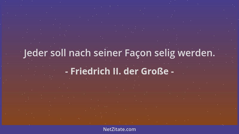 Friedrich II. der Große - Jeder soll nach seiner Façon selig werden....