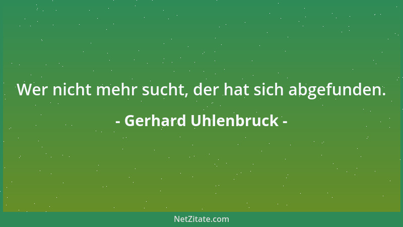 Gerhard Uhlenbruck - Wer nicht mehr sucht, der hat sich abgefunden....