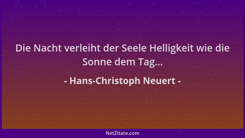 Hans-Christoph Neuert - Die Nacht verleiht der Seele Helligkeit wie die Sonne dem Tag......