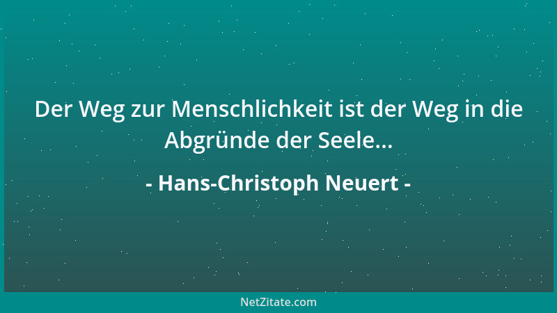 Hans-Christoph Neuert - Der Weg zur Menschlichkeit ist der Weg in die Abgründe der Seele......