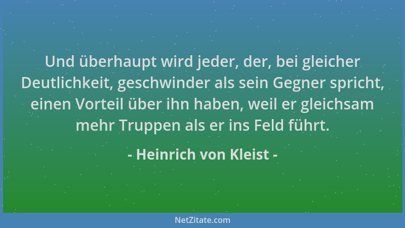 Heinrich von Kleist - Und überhaupt wird jeder, der, bei gleicher Deutlichkeit, geschwinder als sein Gegner spricht, einen...