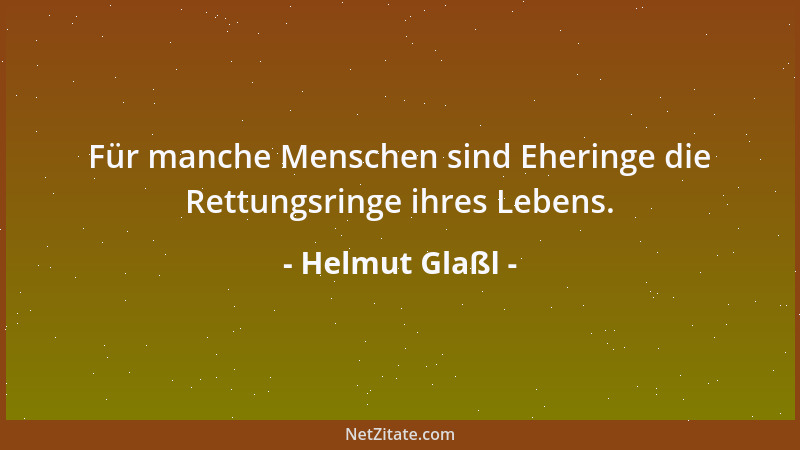 Helmut Glaßl - Für manche Menschen sind Eheringe die Rettungsringe ihres Lebens....