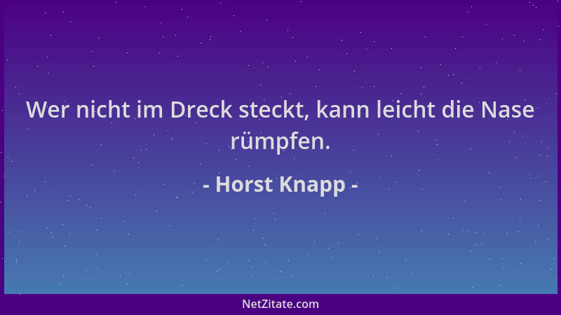 Horst Knapp - Wer nicht im Dreck steckt, kann leicht die Nase rümpfen....
