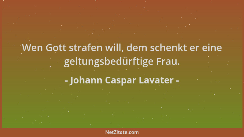 Johann Caspar Lavater - Wen Gott strafen will, dem schenkt er eine geltungsbedürftige Frau....