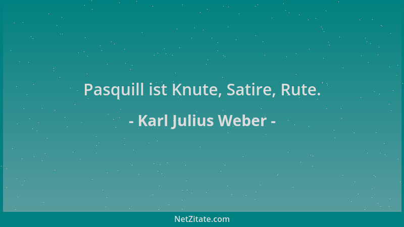Karl Julius Weber - Pasquill ist Knute, Satire, Rute....
