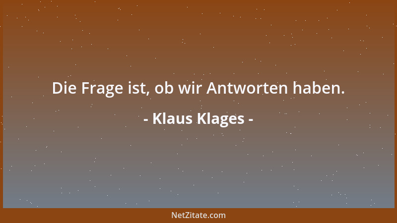Klaus Klages - Die Frage ist, ob wir Antworten haben....