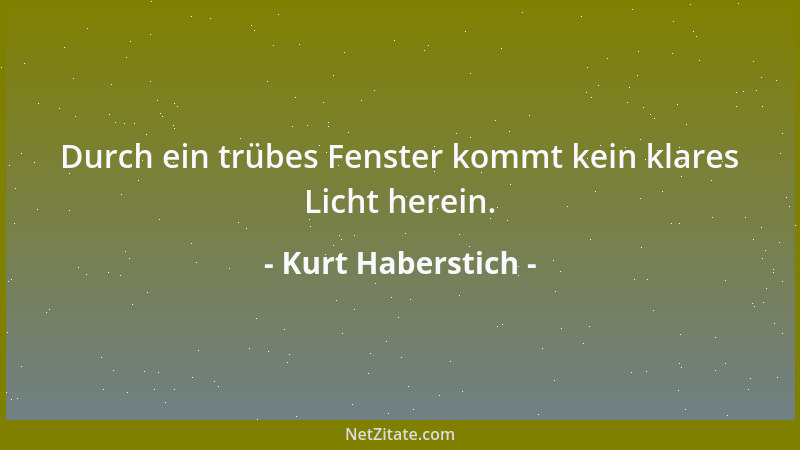 Kurt Haberstich - Durch ein trübes Fenster kommt kein klares Licht herein....