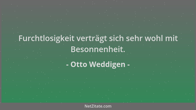 Otto Weddigen - Furchtlosigkeit verträgt sich sehr wohl mit Besonnenheit....