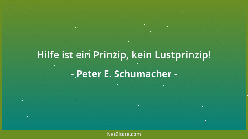 Peter E. Schumacher - An der Selbstdarstellung eines Menschen erkennt man den Feingehalt seines Charakters....