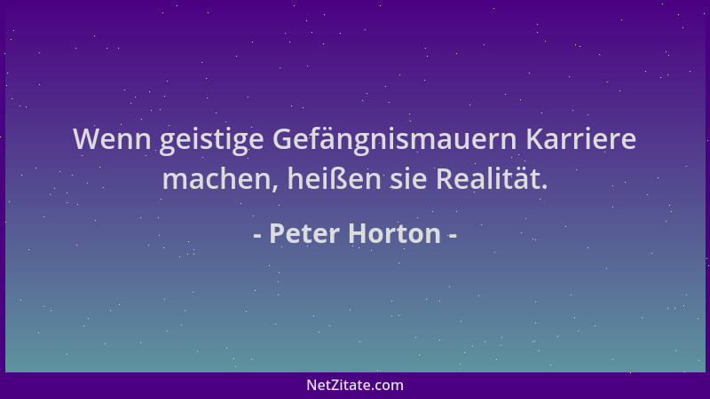 Peter Horton - Wenn geistige Gefängnismauern Karriere machen, heißen sie Realität....