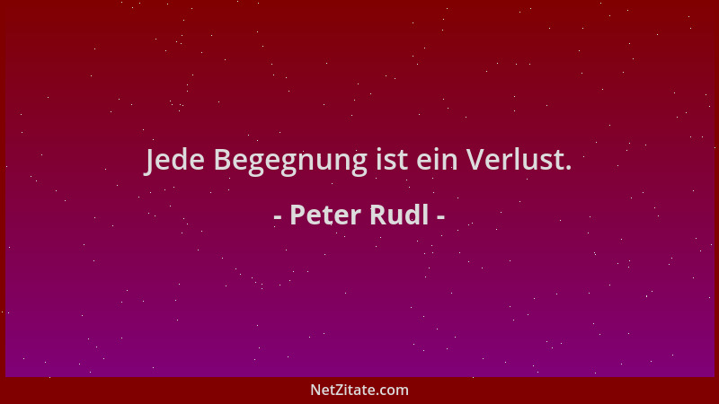Peter Rudl - Jede Begegnung ist ein Verlust....